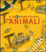 Il mio primo atlante degli animali. Ediz. illustrata