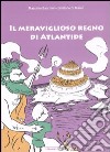 Il meraviglioso regno di Atlantide libro di Di Marco Emiliano Bacchini Massimo
