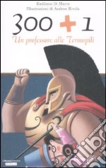 300 + 1. Un professore alle Termopili. Ediz. illustrata libro