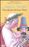 Anche tu, Duvolte! Un professore nell'antica Roma. Ediz. illustrata libro