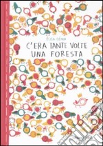 C'era tante volte una foresta. Ediz. illustrata libro