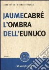 L'ombra dell'eunuco libro di Cabré Jaume