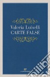 Carte false libro di Luiselli Valeria