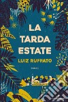 La tarda estate libro di Ruffato Luiz