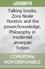 Talking books. Zora Neale Hurston and the power/knowledge. Philosophy in modernist american fiction