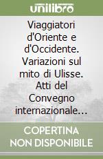 Viaggiatori d'Oriente e d'Occidente. Variazioni sul mito di Ulisse. Atti del Convegno internazionale (Cagliari, 27-29 aprile 1998) libro