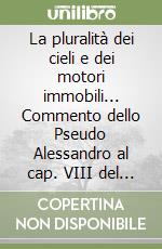 La pluralità dei cieli e dei motori immobili... Commento dello Pseudo Alessandro al cap. VIII del libro 12º della Metafisica di Aristotele libro