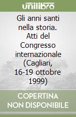 Gli anni santi nella storia. Atti del Congresso internazionale (Cagliari, 16-19 ottobre 1999) libro