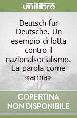 Deutsch für Deutsche. Un esempio di lotta contro il nazionalsocialismo. La parola come «arma»