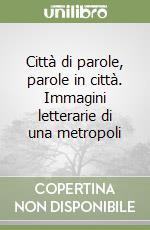 Città di parole, parole in città. Immagini letterarie di una metropoli libro