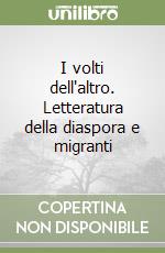 I volti dell'altro. Letteratura della diaspora e migranti libro