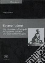 Severe ludere. Uso e funzione dell'astragalo nelle pratiche ludiche e divinatorie del mondo greco libro