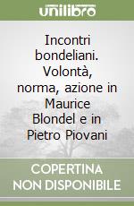 Incontri bondeliani. Volontà, norma, azione in Maurice Blondel e in Pietro Piovani libro