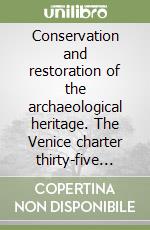 Conservation and restoration of the archaeological heritage. The Venice charter thirty-five years on libro