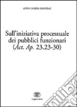 Sull'iniziativa processuale dei pubblici funzionari (Act. Ap. 23.23-30). Ediz. italiana, latina e greca libro