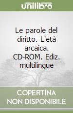 Le parole del diritto. L'età arcaica. CD-ROM. Ediz. multilingue libro