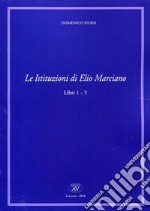 Le Istituzioni di Elio Marciano. Libri 1-5