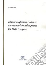 Istanze unificanti e istanze autonomistiche nel rapporto tra Stato e Regioni. Nuova ediz. libro