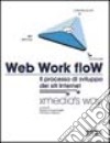 Web Work Flow. Il processo di sviluppo dei siti Internet libro