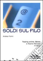 Soldi sul filo. Trading online, Borsa e Nuovo Mercato in Italia libro