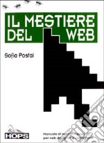 Il mestiere del Web. Manuale di sopravvivenza per web designer e committenti