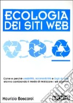 Ecologia dei siti Web. Come e perché usabilità, accessibilità e fogli di stile stanno cambiando il modo di realizzare i siti internet libro