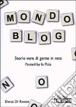 Mondo blog. Storie vere di gente in rete libro