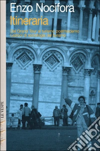 Itineraria. Dal Grand Tour al turismo postmoderno. Lezioni di sociologia del turismo libro