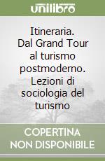 Itineraria. Dal Grand Tour al turismo postmoderno. Lezioni di sociologia del turismo libro