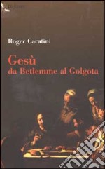 Gesù. Da Betlemme al Golgota libro