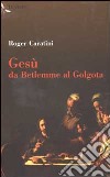 Gesù. Da Betlemme al Golgota libro