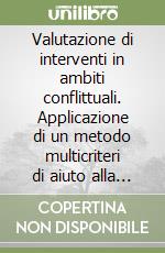 Valutazione di interventi in ambiti conflittuali. Applicazione di un metodo multicriteri di aiuto alla decisione al problema della regolazione del Lago Maggiore libro