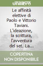 Le affinità elettive di Paolo e Vittorio Taviani. L'ideazione, la scrittura, l'avventura del set. La traduzione cinematografica di un classico della letteratura libro