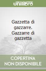 Gazzetta di gazzarre. Gazzarre di gazzetta