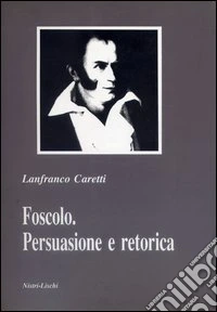 Foscolo. Persuasione e retorica