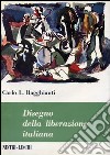 Disegno della liberazione italiana libro di Ragghianti Carlo Ludovico