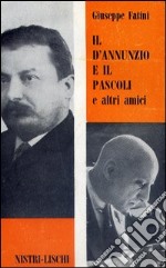 Il D'Annunzio e il Pascoli e altri amici libro