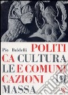 Politica culturale e comunicazione di massa libro di Baldelli Pio