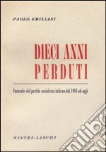 Dieci anni perduti. Cronache del PSI dal 1943 ad oggi libro