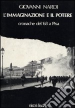 L'immaginazione e il potere. Cronache del '68 a Pisa libro