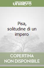 Pisa, solitudine di un impero