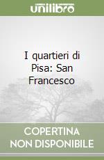 I quartieri di Pisa: San Francesco libro