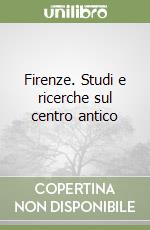 Firenze. Studi e ricerche sul centro antico libro