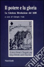 Il potere e la gloria. La gloriosa rivoluzione del 1688 libro