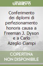 Conferimento dei diplomi di perfezionamento honoris causa a Freeman J. Dyson e a Carlo Azeglio Ciampi libro