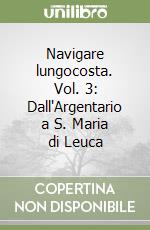 Navigare lungocosta. Vol. 3: Dall'Argentario a S. Maria di Leuca libro