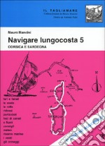 Navigare lungocosta. Vol. 5: Corsica e Sardegna libro