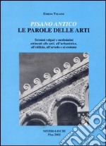 Pisano antico: le parole delle arti. Termini volgari e medio latini attinenti alle arti, all'urbanistica, all'edilizia, all'arredo e al costume libro