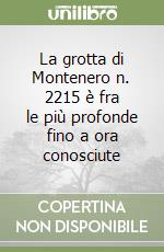 La grotta di Montenero n. 2215 è fra le più profonde fino a ora conosciute libro