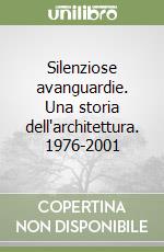 Silenziose avanguardie. Una storia dell'architettura. 1976-2001 libro